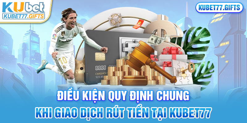 Các chính sách điều kiện & điều khoản đối với rút tiền Kubet77