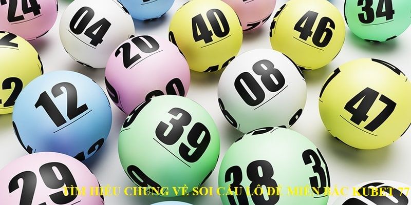 Giới thiệu về soi cầu lô đề miền Bắc tại Kubet77