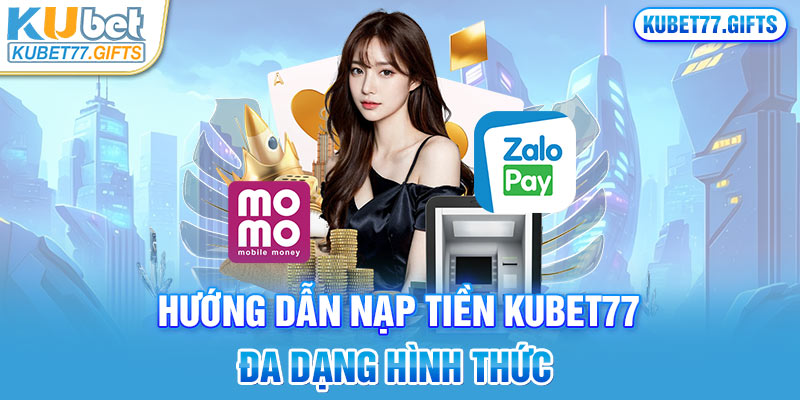 Hướng dẫn nạp tiền Kubet77 đa dạng hình thức 