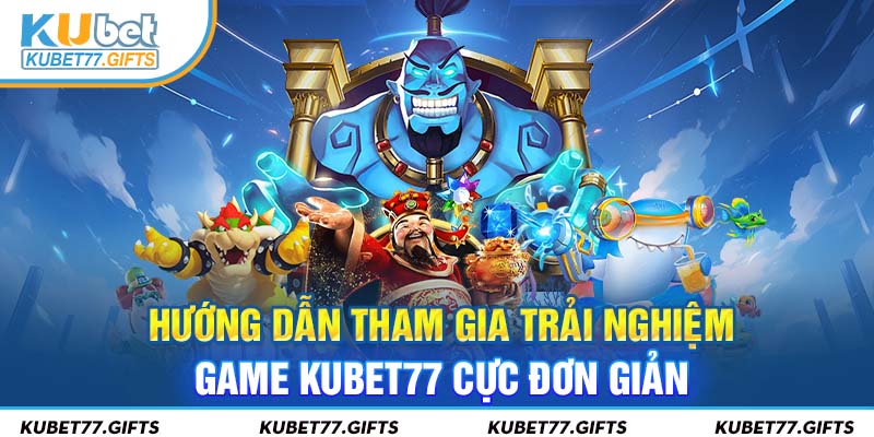 Cách tham gia chơi game Kubet77 rất đơn giản