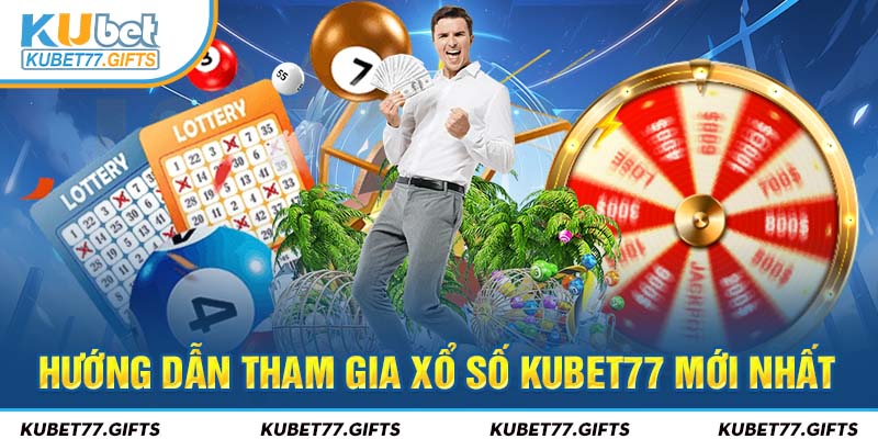 Hướng dẫn tham gia xổ số Kubet77 mới nhất