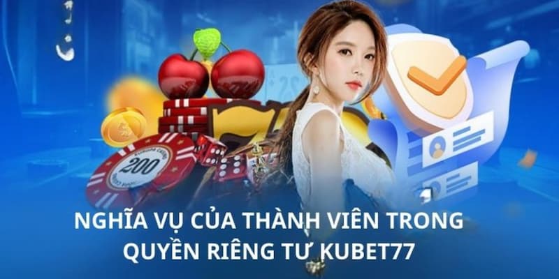 Trách nhiệm của hội viên trong quy định riêng tư tại hệ thống Kubet77